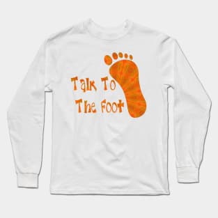 Talk To The Foot Long Sleeve T-Shirt